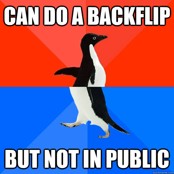 Can do a backflip but not in public  Socially Awesome Awkward Penguin