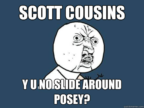 scott cousins y u no slide around posey?  Y U No