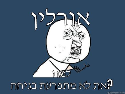 אורלין למה את לא מתפרעת בגיחה? Y U No