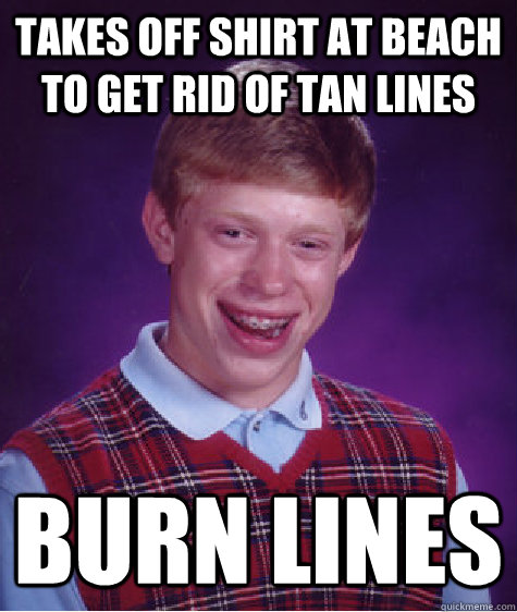 takes off shirt at beach to get rid of tan lines burn lines  Bad Luck Brian