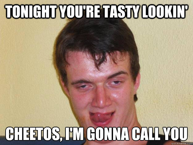 tonight you're tasty lookin' cheetos, I'm gonna call you
  10 guy flirting