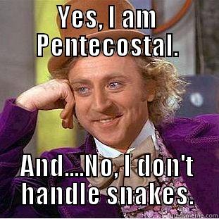 YES, I AM PENTECOSTAL. AND....NO, I DON'T HANDLE SNAKES. Condescending Wonka