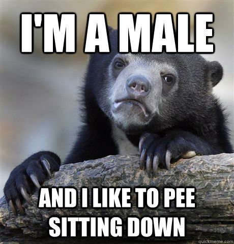 i'm a male and i like to pee sitting down  Confession Bear