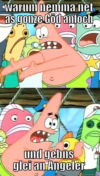 WARUM NEMMA NET AS GONZE GÖD ANFOCH UND GEBNS GLEI AN ANGELER Push it somewhere else Patrick