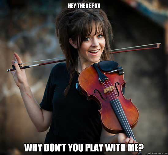 Hey there fox Why don't you play with me? - Hey there fox Why don't you play with me?  Lindsey Stirling