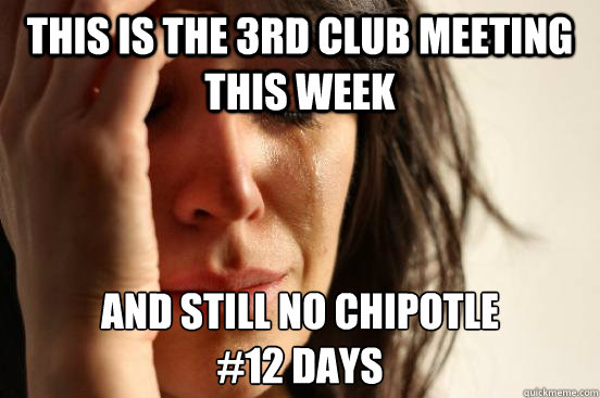 this is the 3rd club meeting this week and still no chipotle
#12 days  First World Problems