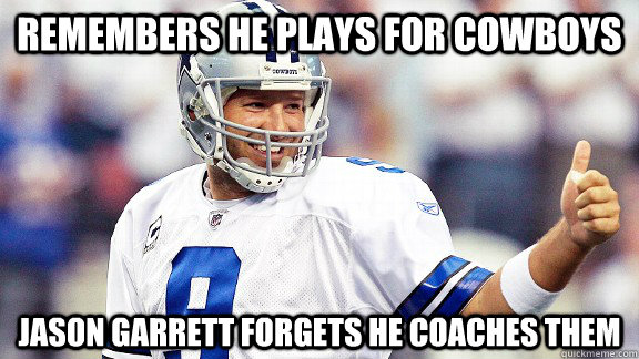 Remembers he plays for cowboys Jason Garrett forgets he coaches them - Remembers he plays for cowboys Jason Garrett forgets he coaches them  Successful Tony Romo