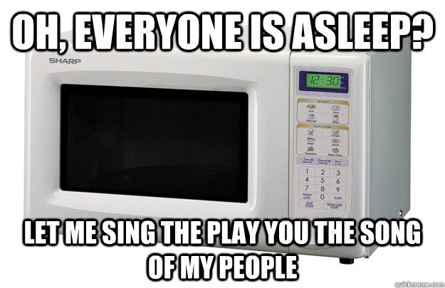 Oh, everyone is asleep? let me sing the play you the song of my people - Oh, everyone is asleep? let me sing the play you the song of my people  Scumbag Microwave