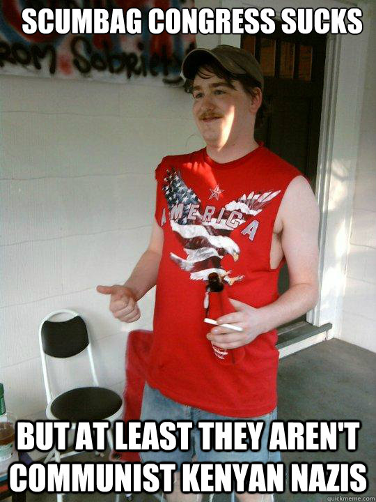scumbag congress sucks but at least they aren't communist kenyan nazis  Redneck Randal