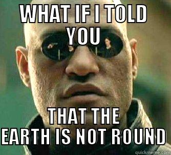 WHAT IF I TOLD YOU THAT THE EARTH IS NOT ROUND Matrix Morpheus
