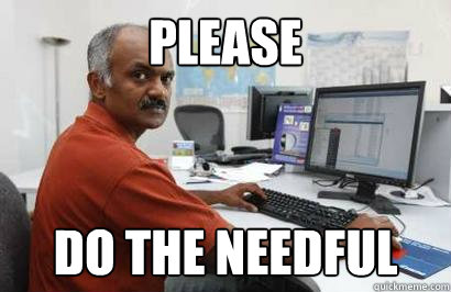 please do the needful - please do the needful  Indian programmer