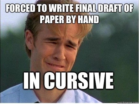 Forced to write final draft of paper by hand in cursive  1990s Problems
