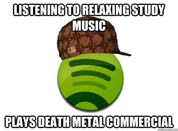 Listening to relaxing study music  PLAYS death metal COMMERCIAL  