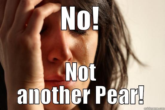 NO! NOT ANOTHER PEAR! First World Problems