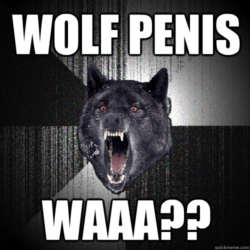 Wolf penis waaa??  Insanity Wolf