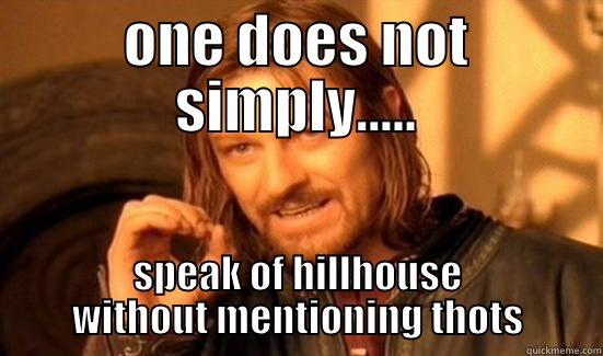 ONE DOES NOT SIMPLY..... SPEAK OF HILLHOUSE WITHOUT MENTIONING THOTS Boromir