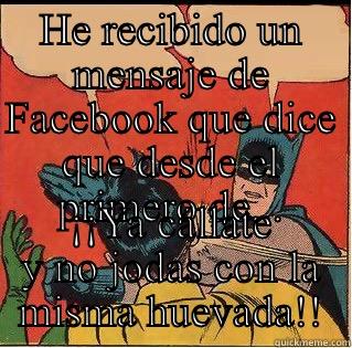 HE RECIBIDO UN MENSAJE DE FACEBOOK QUE DICE QUE DESDE EL PRIMERO DE... ¡¡YA CÁLLATE Y NO JODAS CON LA MISMA HUEVADA!! Slappin Batman