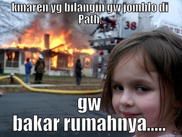 KMAREN YG BILANGIN GW JOMBLO DI PATH, GW BAKAR RUMAHNYA..... Disaster Girl