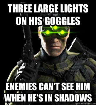 three large lights on his goggles enemies can't see him when he's in shadows  Sam Fisher