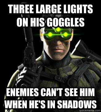 three large lights on his goggles enemies can't see him when he's in shadows  