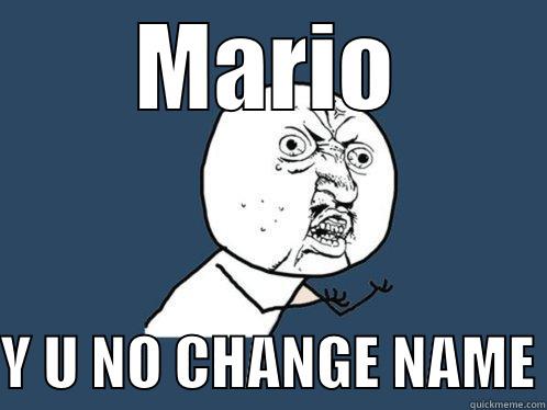 MARIO  Y U NO CHANGE NAME Y U No