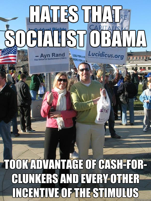 hates that socialist obama took advantage of cash-for-clunkers and every other incentive of the stimulus   Scumbag Teabagger