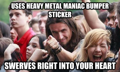 Uses heavy metal maniac bumper sticker Swerves right into your heart  Ridiculously Photogenic Metal Fan