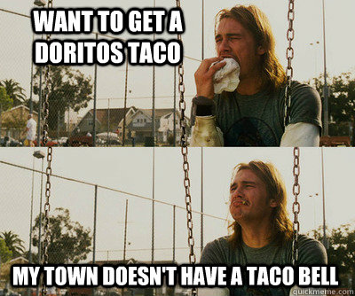 Want to get a Doritos taco my town doesn't have a Taco Bell  First World Stoner Problems