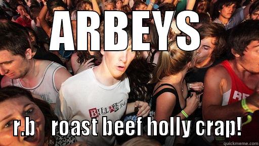 ARBEYS R.B    ROAST BEEF HOLLY CRAP! Sudden Clarity Clarence