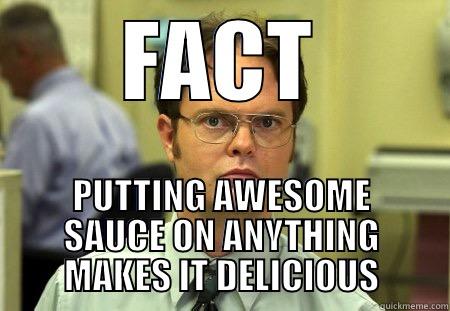 AWESOME SAUCE - FACT PUTTING AWESOME SAUCE ON ANYTHING MAKES IT DELICIOUS Dwight