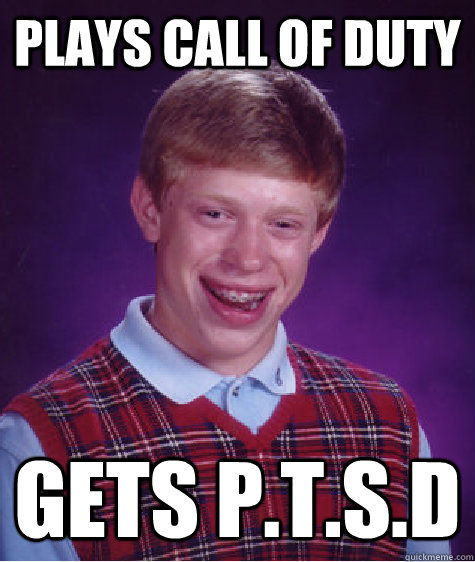 plays Call of Duty Gets P.T.S.D  Bad Luck Brian