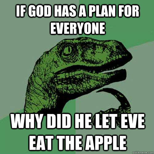 If god has a plan for everyone Why did he let Eve eat the apple - If god has a plan for everyone Why did he let Eve eat the apple  Philosoraptor
