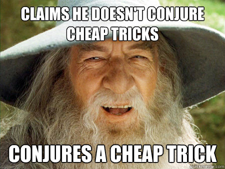 Claims he doesn't conjure cheap tricks conjures a cheap trick - Claims he doesn't conjure cheap tricks conjures a cheap trick  Scumbag Gandalf
