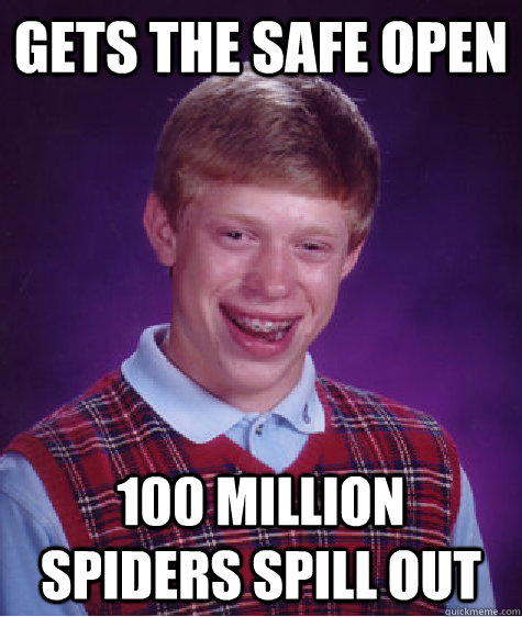 Gets The Safe Open 100 million spiders spill out  Bad Luck Brian