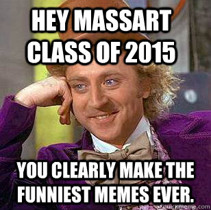 Hey MassArt class of 2015 You clearly make the funniest memes ever.  Condescending Wonka