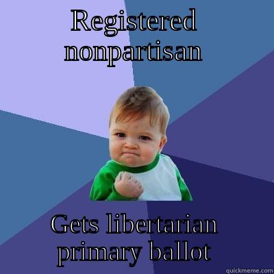 REGISTERED NONPARTISAN GETS LIBERTARIAN PRIMARY BALLOT Success Kid