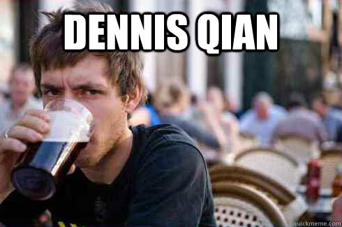 DENNIS QIAN   Lazy College Senior