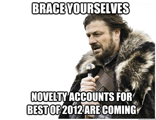Brace yourselves novelty accounts for best of 2012 are coming  Imminent Ned