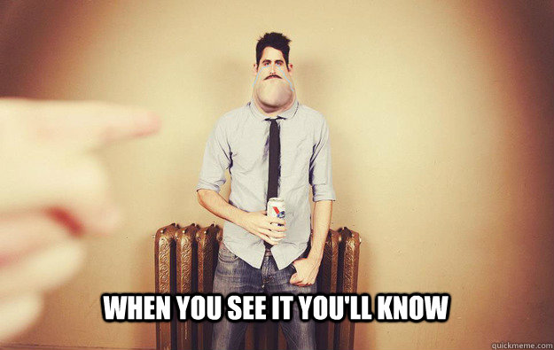 When you see it you'll know  Forever Alone