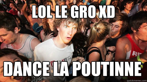 LOL LE GRO XD DANCE LA POUTINNE   Sudden Clarity Clarence