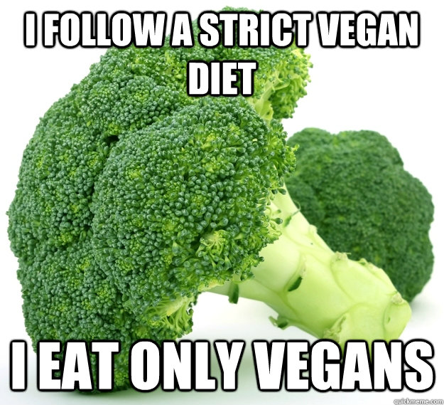 i follow a strict vegan diet i eat only vegans - i follow a strict vegan diet i eat only vegans  vegans