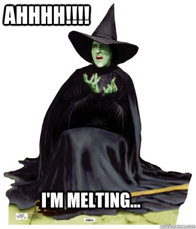 AHHHH!!!! I'm melting... - AHHHH!!!! I'm melting...  Melting wicked witch