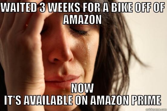 WAITED 3 WEEKS FOR A BIKE OFF OF AMAZON NOW IT'S AVAILABLE ON AMAZON PRIME First World Problems