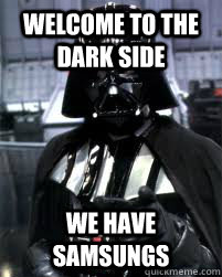 Welcome to the dark side We have samsungs - Welcome to the dark side We have samsungs  Badass Darth Vader