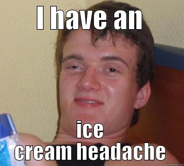 I HAVE AN ICE CREAM HEADACHE 10 Guy