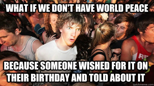 What if we don't have world peace because someone wished for it on their birthday and told about it  Sudden Clarity Clarence
