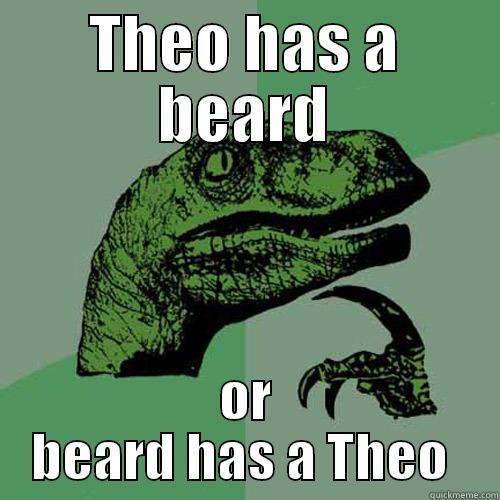 THEO HAS A BEARD OR BEARD HAS A THEO  Philosoraptor