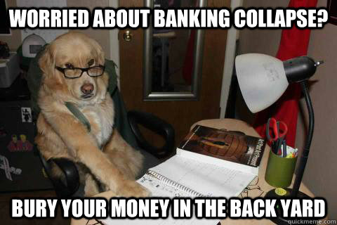 worried about banking collapse? bury your money in the back yard - worried about banking collapse? bury your money in the back yard  Financial Advice Dog