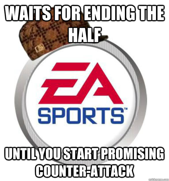 WAITS FOR ENDING THE HALF UNTIL YOU START PROMISING COUNTER-ATTACK  Scumbag EA Sports