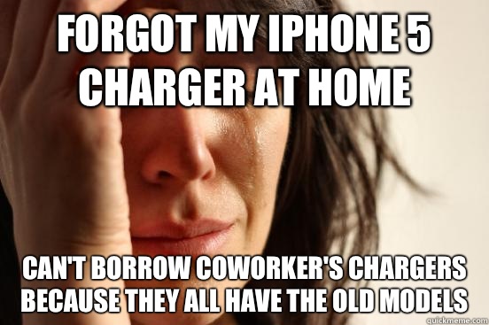 Forgot my iPhone 5 charger at home Can't borrow coworker's chargers because they all have the old models - Forgot my iPhone 5 charger at home Can't borrow coworker's chargers because they all have the old models  Misc